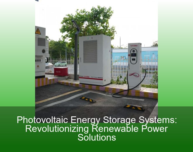 Photovoltaic Energy Storage Systems: Revolutionizing Renewable Power Solutions